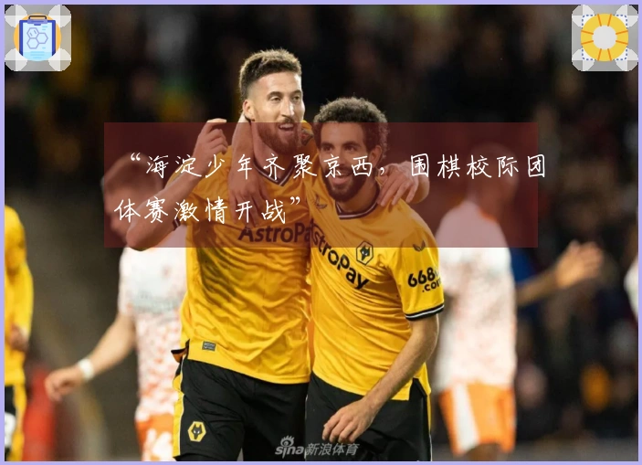 “海淀少年齐聚京西，围棋校际团体赛激情开战”