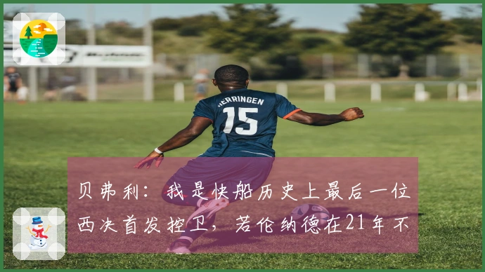 贝弗利：我是快船历史上最后一位西决首发控卫，若伦纳德在21年不受伤，球队必将夺冠