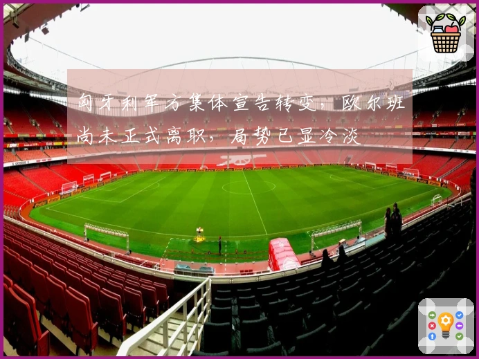 匈牙利军方集体宣告转变，欧尔班尚未正式离职，局势已显冷淡