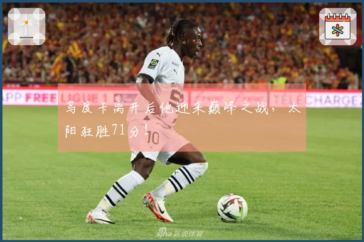 乌度卡离开后他迎来巅峰之战，太阳狂胜71分！